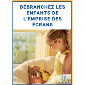 EBOOK: DÉBRANCHEZ LES ENFANTS DE L'EMPRISE DES ÉCRANS